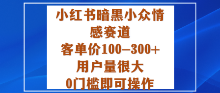 小红书暗黑小众情感赛道,客单价100-300+用户量很大,0门槛即可操作-白蛇网赚