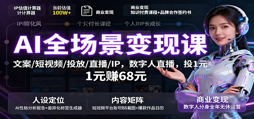 AI全场景变现课：文案/短视频/投放/直播/IP，数字人直播，投1元赚68元-白蛇网赚
