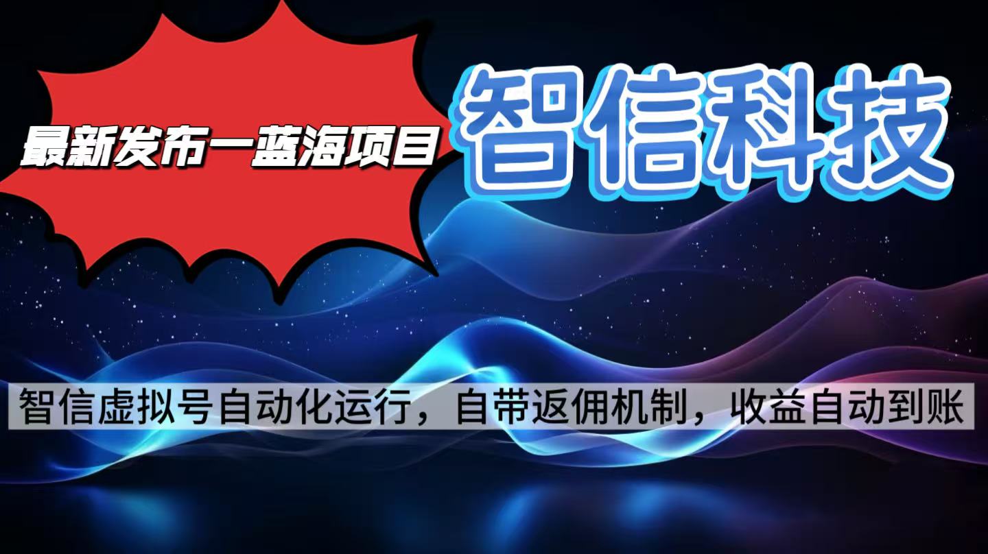 最新蓝海项目，智信科技号全自动项目，无需人工，单电脑日收益2000+单…-白蛇网赚
