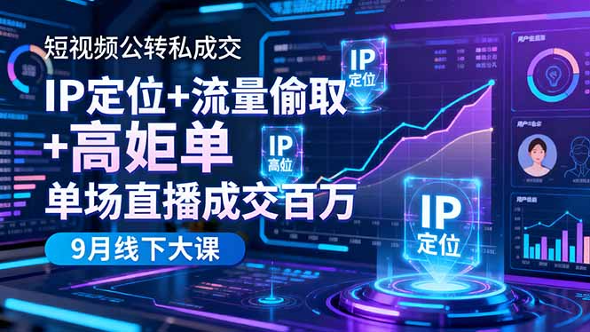 短视频公转私成交9月线下大课，IP定位+流量偷取+高客单，单场直播成交百万-白蛇网赚