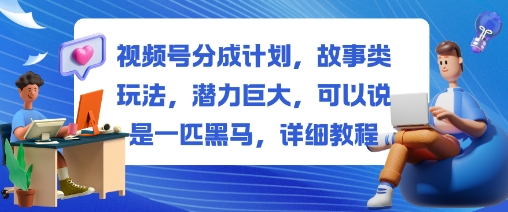 视频号分成计划，故事类玩法，潜力巨大，可以说是一匹黑马，详细教程-魔逗项目网
