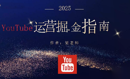 梁老师·2025YouTuBe运营掘金指南-白蛇网赚