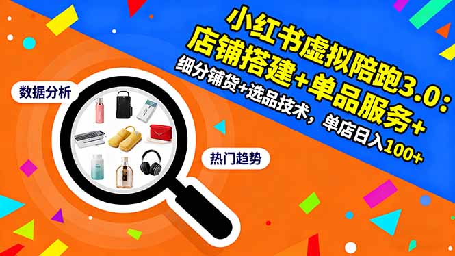 小红书虚拟陪跑3.0：店铺搭建+单品服务+细分铺货+选品技术，单店日入100+-魔逗项目网