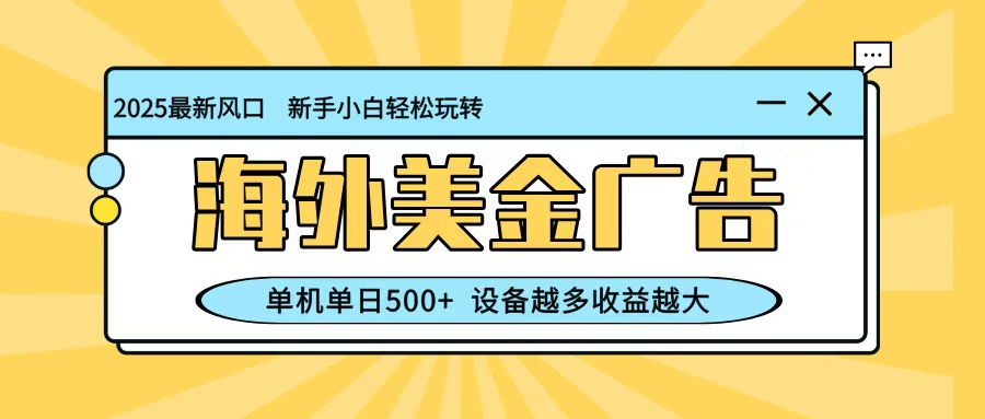 最新蓝海项目,海外美金广告,单机单日500+,可矩阵放大,设备越多收益越大-白蛇网赚