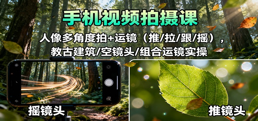 手机视频拍摄课:人像多角度拍+运镜(推/拉/跟/摇),古建筑/空镜头/组合运镜实操-魔逗项目网