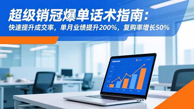 超级销冠爆单话术指南:快速提升成交率,单月业绩提升200%,复购率增长50%-白蛇网赚