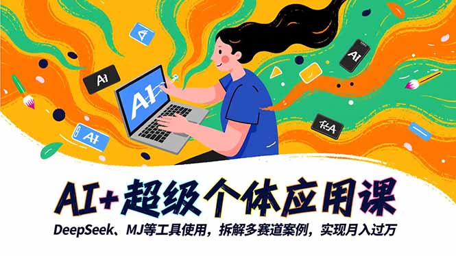 AI+超级个体应用课,DeepSeek,MJ等工具使用,拆解多赛道案例,实现月入过万-白蛇网赚