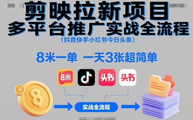 剪映拉新项目多平台推广实战全流程(抖音快手小红书今日头条)，8米一单，一天3张超简单-白蛇网赚