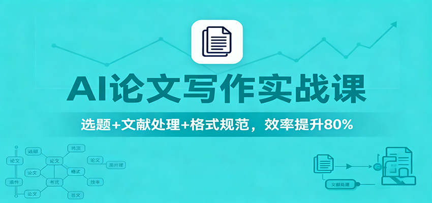 AI论文写作实战课：选题+文献处理+格式规范，效率提升80%-白蛇网赚