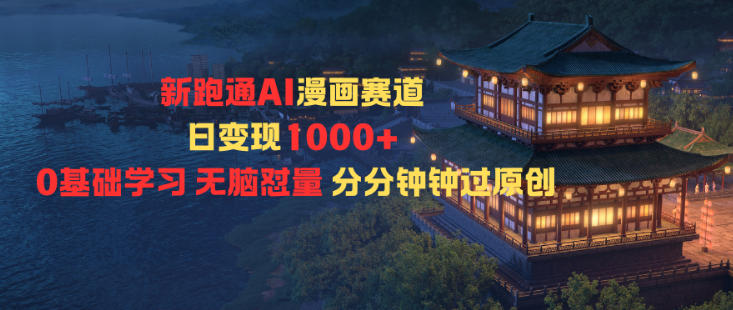 新跑通AI漫画赛道日变现1k+0基础学习无脑怼量分分钟钟过原创-白蛇网赚