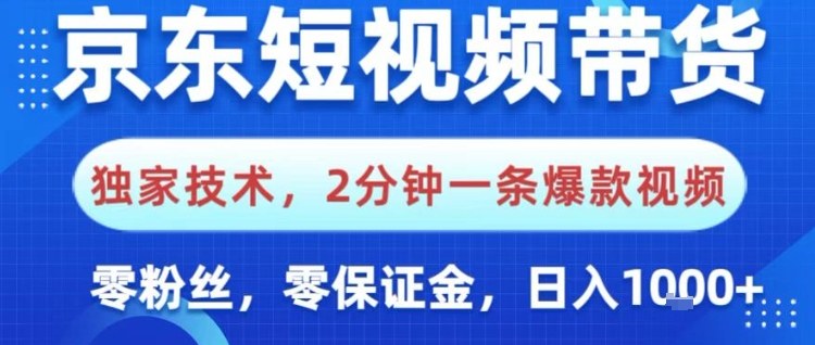 京东短视频带货，独家技术，2分钟一条爆款视频，0粉丝，0保证金，操作简单，日入1k【揭秘】-白蛇网赚