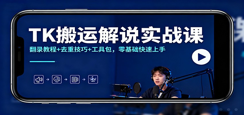 TK搬运解说实战课：翻录教程+去重技巧+工具包，零基础快速上手-白蛇网赚