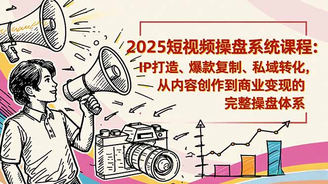 2025短视频操盘线下课程:IP打造、爆款复制、私域转化,从内容创作到商业变现的完整操盘体系-白蛇网赚