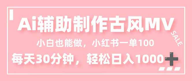 小白也能做!AI辅助制作古风MV,小红薯一单100,每天30分钟轻松日入1000+-白蛇网赚