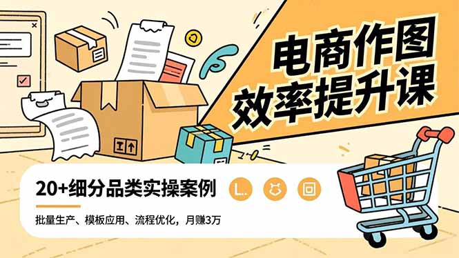 电商作图效率提升课，批量生产、模板应用、流程优化，20+细分品类实操案例，月赚3万-白蛇网赚