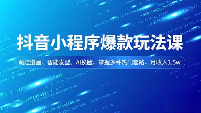 抖音小程序爆款玩法课，萌娃漫画、智能发型、AI换脸，掌握多种热门套路，月收入1.5w-白蛇网赚