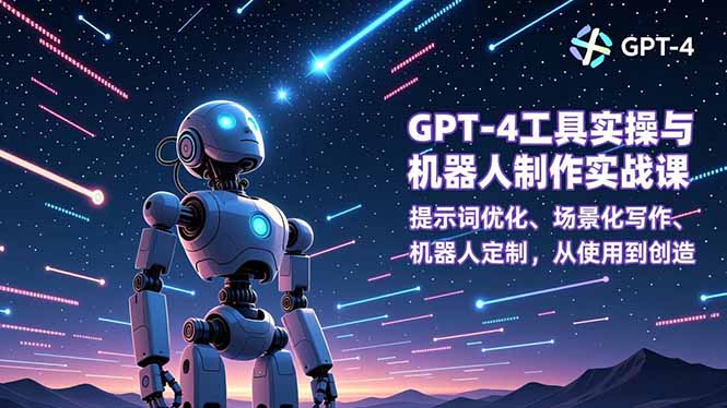 GPT-4工具实操与机器人制作实战课：提示词优化、场景化写作、机器人定制，从使用到创造-白蛇网赚