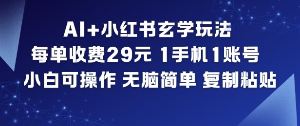 AI+小红书玄学玩法，每单收费29米，1手机1账号，小白可操作，无脑简单复制粘贴-白蛇网赚