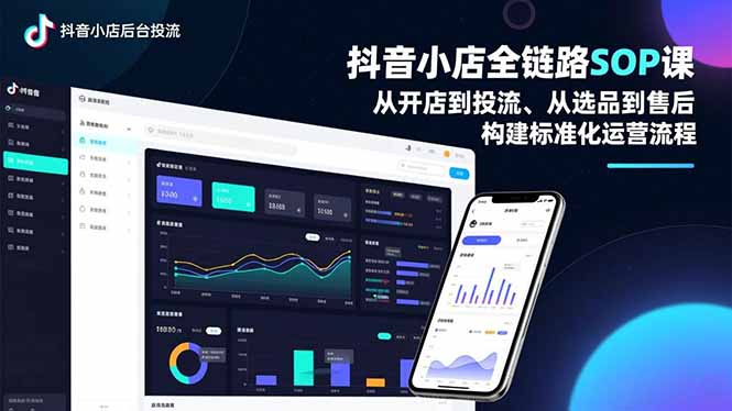 抖音小店全链路SOP课，从开店到投流、从选品到售后，构建标准化运营流程-白蛇网赚