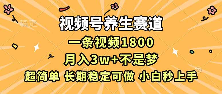 视频号养生赛道，一条视频1800，超简单，长期稳定可做，月入3w+不是梦-白蛇网赚