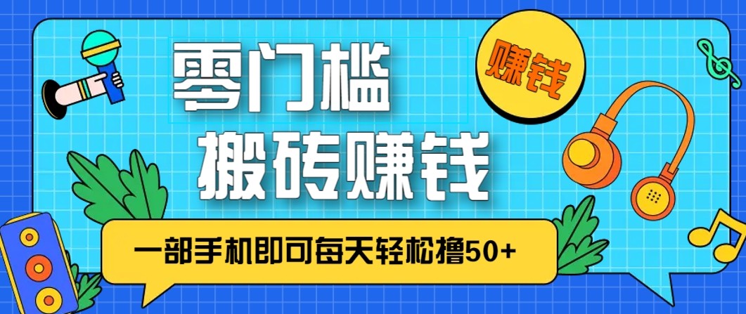 零成本零门槛无脑搬砖赚钱项目,只需一部手机即可每天轻松撸50+-白蛇网赚