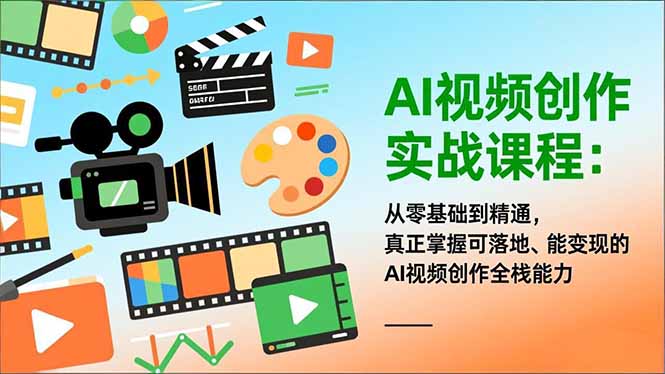 AI视频创作实战课程：从零基础到精通，真正掌握可落地、能变现的AI视频创作全栈能力-白蛇网赚