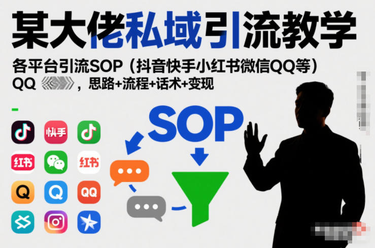 某大佬私域引流教学，各平台引流SOP(抖音快手小红书微信QQ等)，思路+流程+话术+变现-白蛇网赚