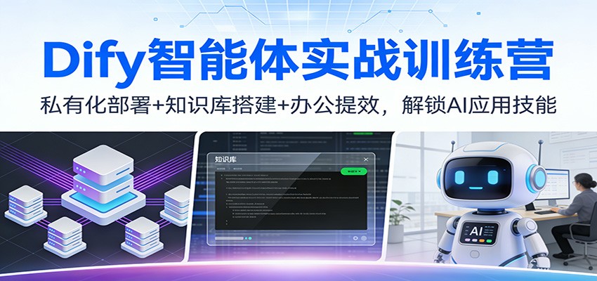 Dify智能体实战训练营:私有化部署+知识库搭建+办公提效,解锁AI应用技能-白蛇网赚