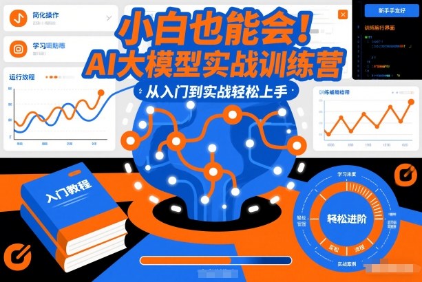 小白也能会！AI大模型实战训练营，从入门到实战轻松上手-白蛇网赚