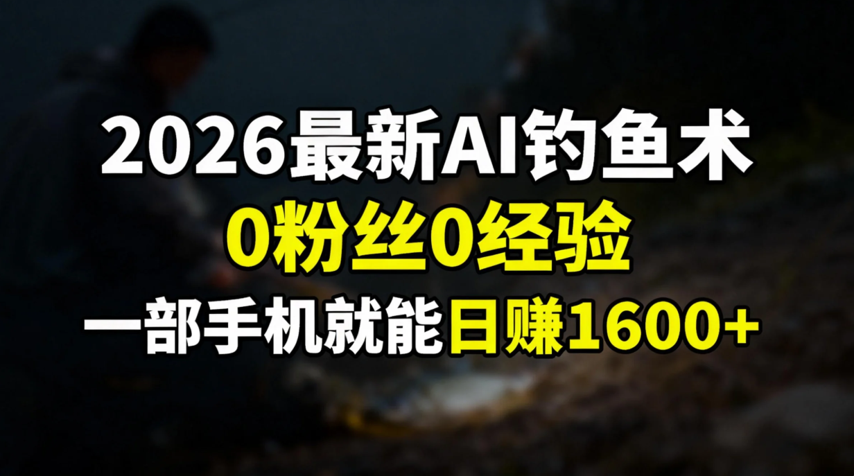 2026最新AI钓鱼术:0粉丝0经验，一部手机就能开启赚钱模式-白蛇网赚