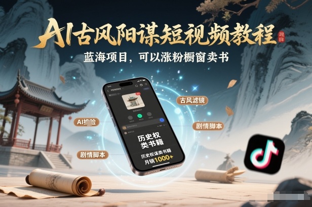 AI古风阳谋短视频教程，蓝海项目，可以涨粉橱窗卖书分成计划等-白蛇网赚