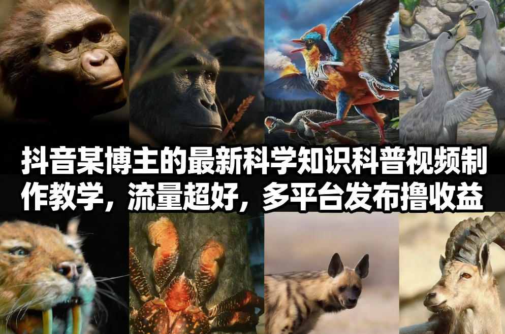 抖音60W粉丝博主最新科学知识科普视频制作教学，流量超好，多平台发布撸收益-白蛇网赚