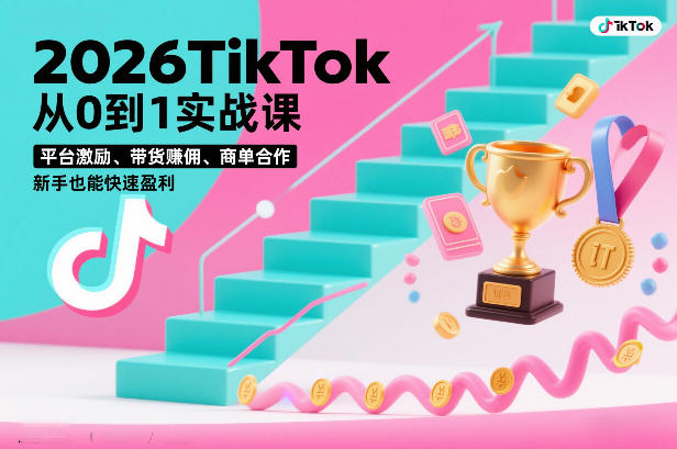 2026TikTok从0到1实战课，平台激励、带货賺佣、商单合作，新手也能快速盈利(3天直播课)-白蛇网赚