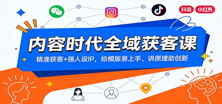 内容时代全域获客课：精准获客+强人设IP，给模版易上手、讲原理助创新-白蛇网赚