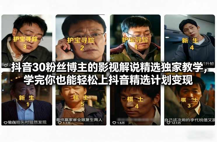 抖音30粉丝博主的影视解说精选独家教学，学完你也能轻松上抖音精选计划变现-白蛇网赚