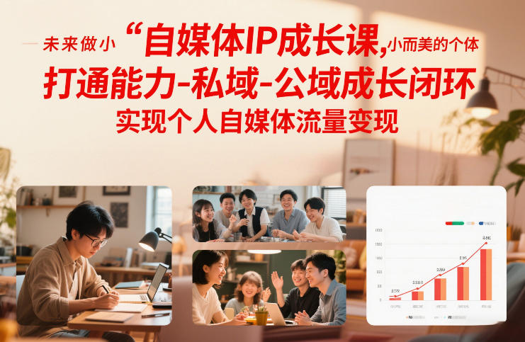 自媒体IP成长课，未来做小而美的个体，打通能力-私域-公域成长闭环，实现个人自媒体流量变现-白蛇网赚