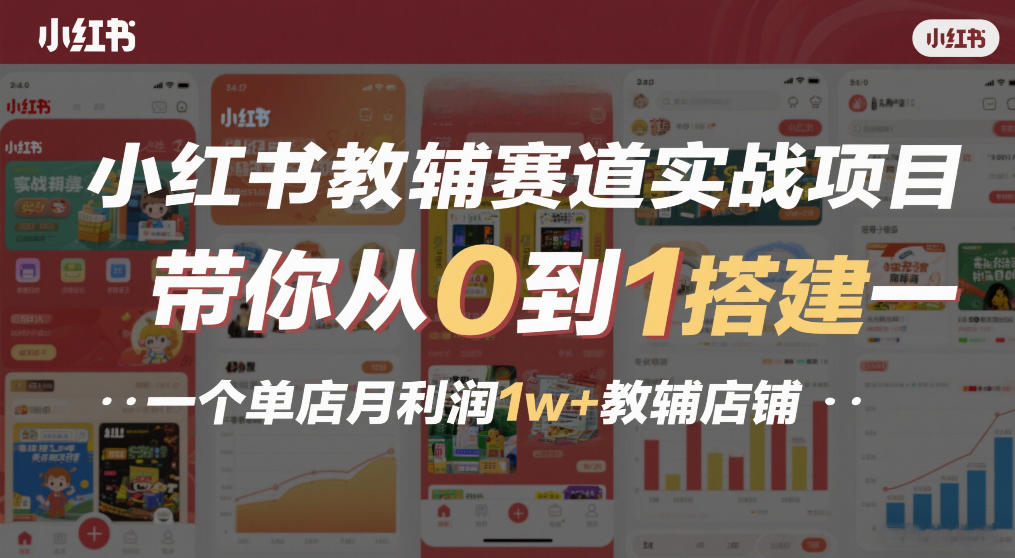 小红书教辅赛道实战项目，带你从0到1搭建一个单店月利润1w+教辅店铺-白蛇网赚