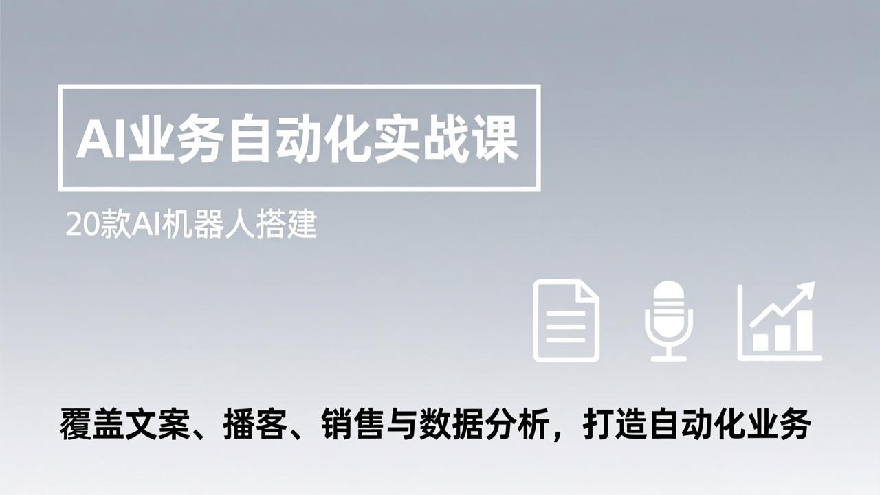 AI业务自动化实战课，20款AI机器人搭建，覆盖文案、播客、销售与数据分析，打造自动化业务-白蛇网赚