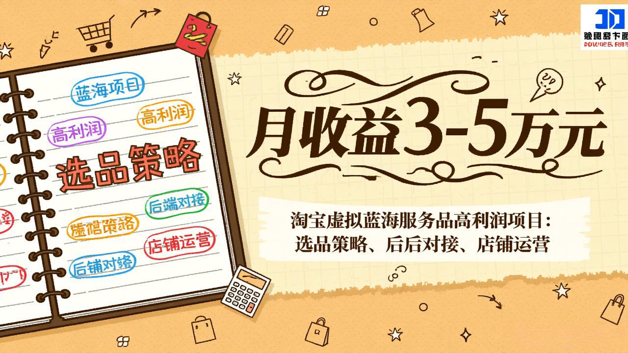 淘宝虚拟蓝海服务品高利润项目：选品策略、后端对接、店铺运营，月收益可达3-5万元-白蛇网赚