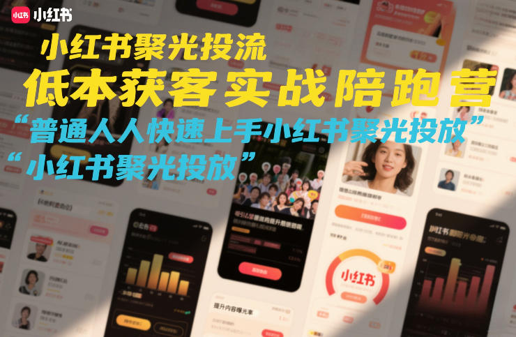 小红书聚光投流低成本获客实战陪跑营，普通人快速上手小红书聚光投放-白蛇网赚
