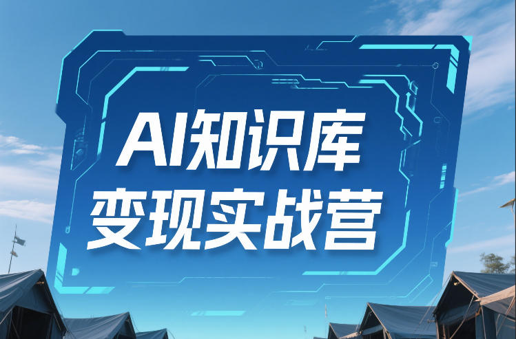 AI知识库变现实战营，不会做产品？不会变现？不会做内容？这一套，让你马上能卖+未来能做-白蛇网赚