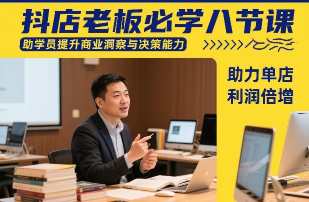 抖店老板必学八节课，助学员提升商业洞察与决策能力，助力单店利润倍增-白蛇网赚