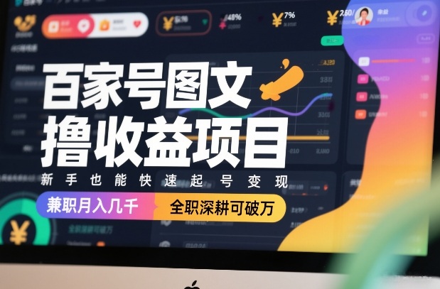 百家号图文撸收益项目，新手也能快速起号变现，兼职月入几千，全职深耕可破万-白蛇网赚
