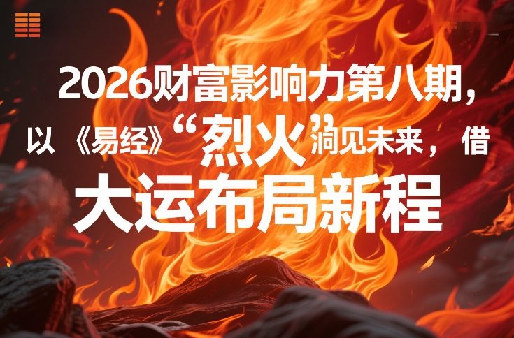 2026财富影响力第八期，以《易经》智慧洞见未来，借“离火”大运布局新程网赚项目-副业赚钱-互联网创业-资源整合歪妹网赚