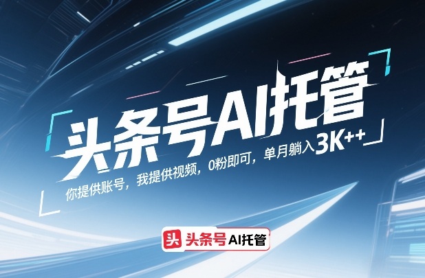 头条号AI托管，你提供账号，我提供视频，0粉即可，单月躺入3k+【揭秘】网赚项目-副业赚钱-互联网创业-资源整合歪妹网赚