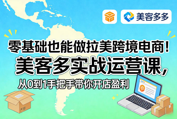 零基础也能做拉美跨境电商！美客多实战运营课，从0到1手把手带你开店盈利-白蛇网赚