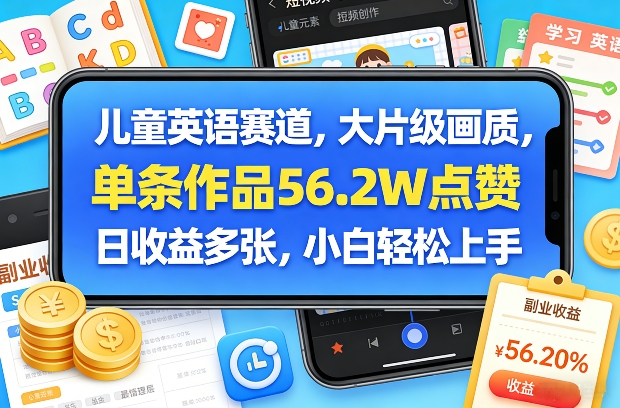 儿童英语赛道，大片级画质，单条作品56.2W点赞，日收益多张，小白轻松上手-白蛇网赚