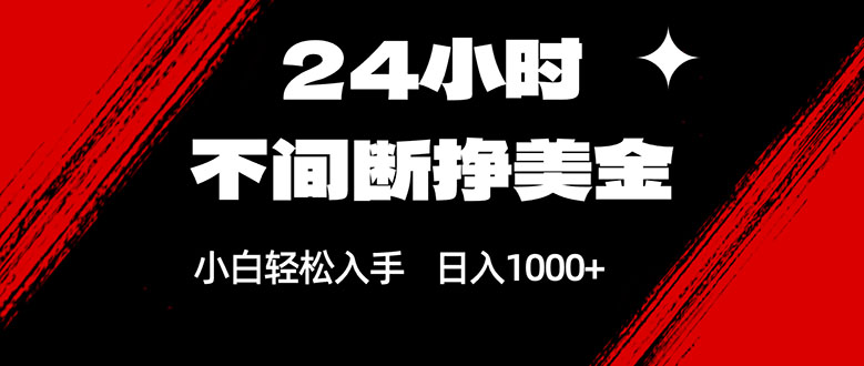 24小时不间断挣美金，小白轻松上手，日入1000+-白蛇网赚