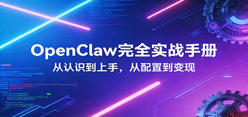 OpenClaw完全实战宝典:零基础上手,深度配置,商业变现-白蛇网赚