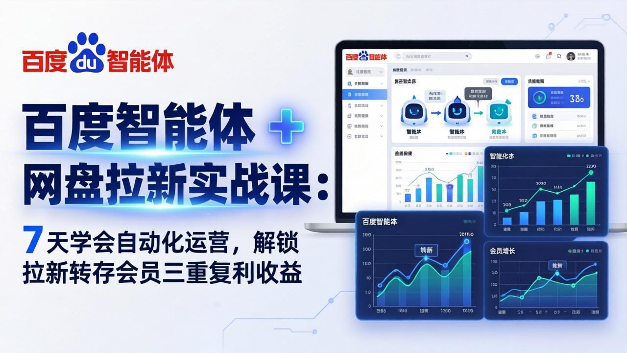 百度智能体 + 网盘拉新实战课：7 天学会自动化运营，解锁拉新转存会员三重复利收益-白蛇网赚